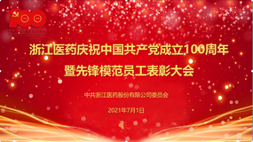 浙江醫(yī)藥隆重舉行慶祝中國(guó)共產(chǎn)黨成立100周年暨先鋒模范員工表彰大會(huì)